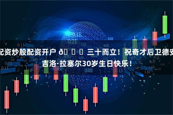 配资炒股配资开户 🎂三十而立！祝奇才后卫德安吉洛·拉塞尔30岁生日快乐！